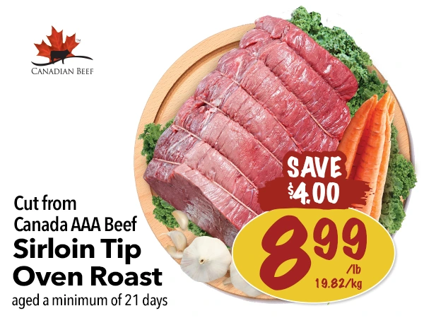 Cut from Canada AAA Beef Sirloin Tip Oven Roast for $8.99 per pound. Save $4.00.